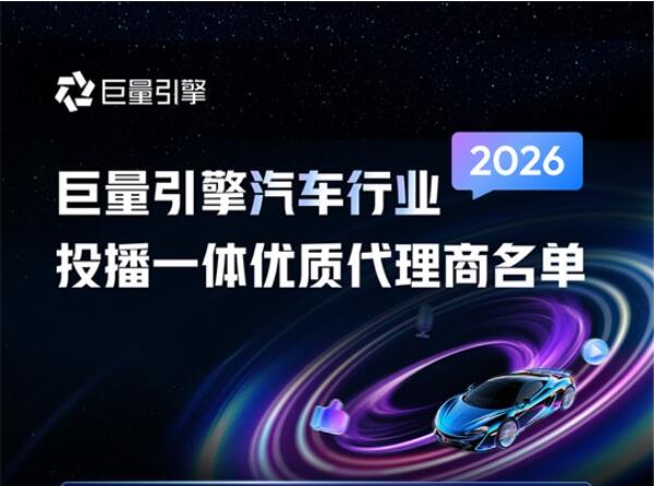 2026巨量引擎汽车行业投播一体优质代理商名单